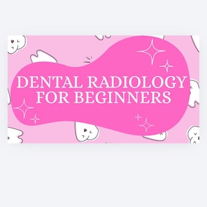 May include: A pink banner with the text "DENTAL RADIOLOGY FOR BEGINNERS" in white. The banner is set against a light pink background with cartoon teeth. Sparkle graphics are on the banner.