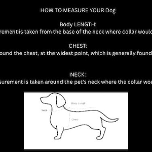 May include: A black informational graphic titled HOW TO MEASURE YOUR Dog. It includes text instructions for measuring Body LENGTH, CHEST, and NECK, accompanied by a simple white line drawing of a dog with dashed lines indicating these areas.