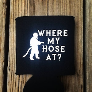 Where My Hose At Firefighter Police First Responder Can Cooler Gag Gift Firefighter Gift