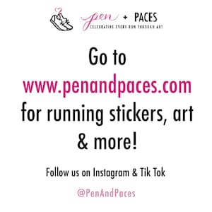 May include: A graphic design with the text "pen + PACES" and the text "CELEBRATING EVERY RUN THROUGH ART". The text "Go to www.penandpaces.com for running stickers, art & more!" is also included. The graphic design also includes the text "Follow us on Instagram & Tik Tok @PenAndPaces".