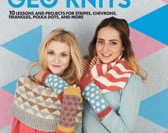 Geo Knits: 10 Lessons and Projects for Knitting Stripes, Chevrons, Triangles, Polka Dots, and More Knitting Book by Mary Jane Mucklestone
