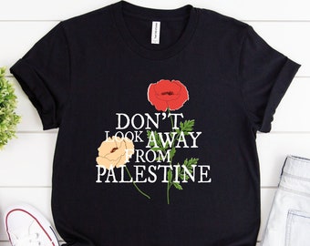 Don't look away from Palestine, Free Palestine, Support Palestine, Flower of Palestine, Poppy, Resilience Shirt, Ceasefire