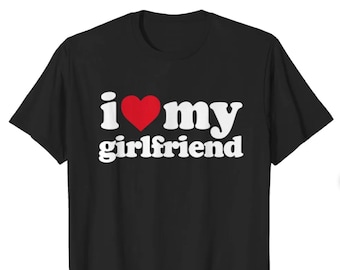 I Love My Girlfriend Shirt, or Hoodies, Father's Day Gift, Men's Gifts for Him, Boyfriend Retro T-shirt For Man, Funny Valentines Gift