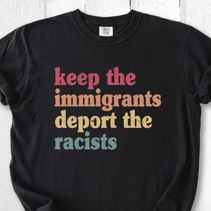 Keep the Immigrants Deport the Racists Shirt Comfort Colors Pro Immigration No Human is Illegal Tee Anti-Racism Equal Rights Retro Aesthetic