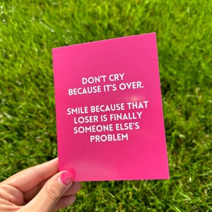 Don&#39;t Cry Because It&#39;s Over. Smile Because That Loser Is Finally Someone Else&#39;s Problem Breakup Card