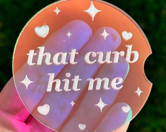Individual 3 Inch Iridescent Car Coaster - That Curb Hit Me (Please double check dimensions before buying)