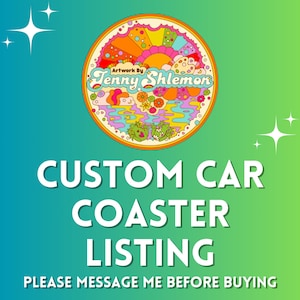 May include: A listing for custom car coasters. The image features a colorful, psychedelic design with the text "Artwork by Jenny Shlomon". The text "CUSTOM CAR COASTER LISTING" is written in white letters on a teal and green background. The text "PLEASE MESSAGE ME BEFORE BUYING" is written in white letters on a teal and green background.