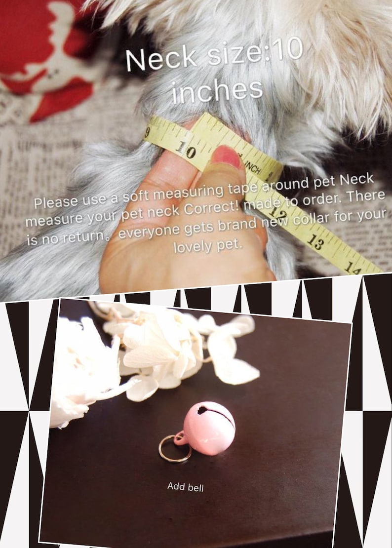 May include: A yellow measuring tape wrapped around a dog's neck, showing a measurement of 10 inches. The text "Neck size: 10 inches" is written above the tape. The text "Please use a soft measuring tape around pet Neck measure your pet neck Correct! made to order. There is no return, everyone gets brand new collar for your lovely pet." is written below the tape. A pink bell with a gold ring is shown in the bottom right corner of the image with the text "Add bell" below it.