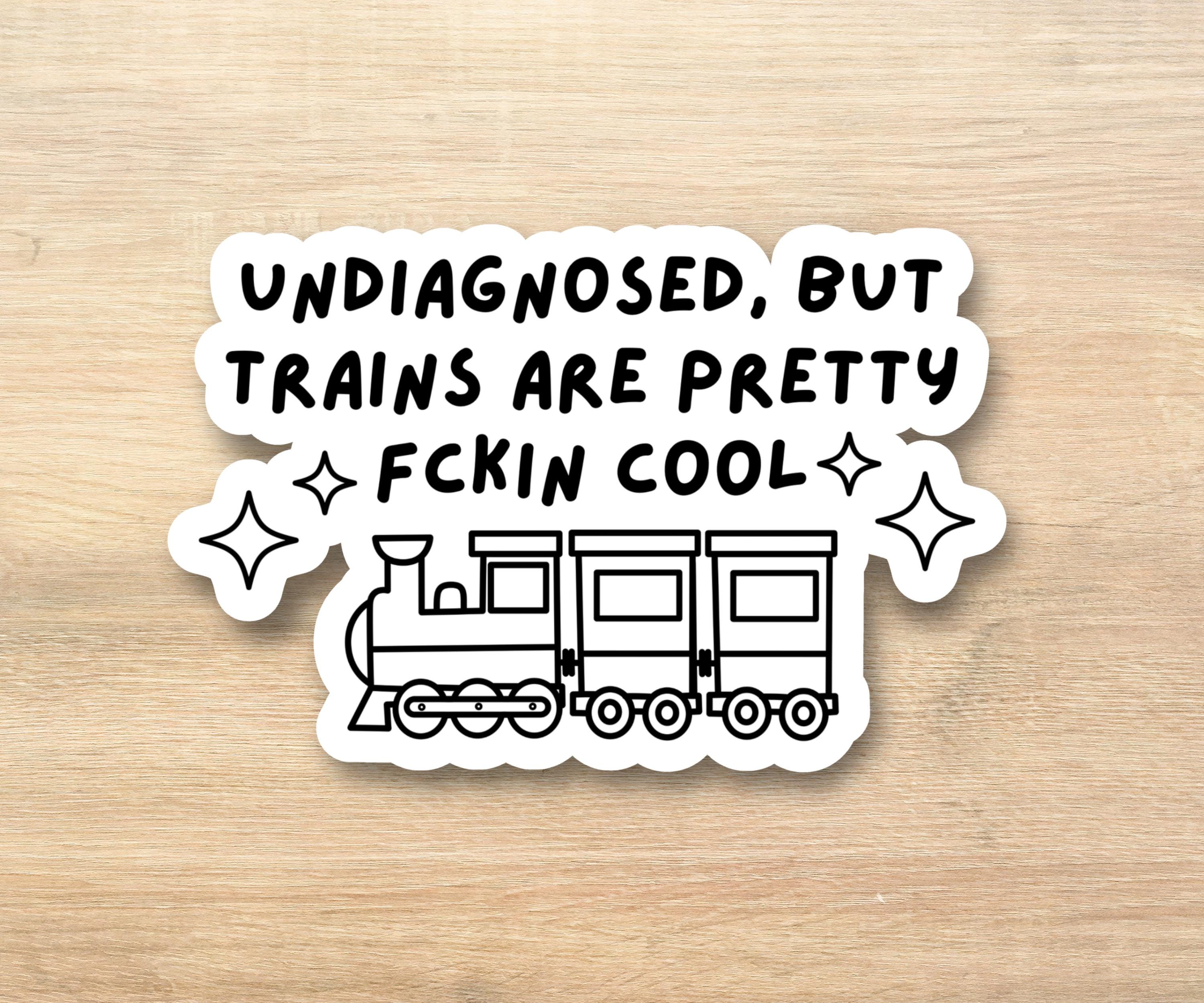Undiagnosed but trains are pretty fuckin cool