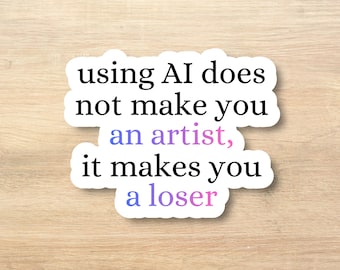 Anti-AI “Using AI Does Not Make You an Artist” Sticker, Real Art, Waterproof