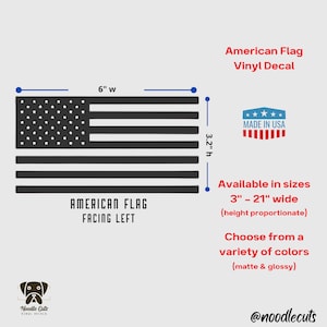 May include: A black and white American flag vinyl decal facing left. The decal is 6 inches wide and 3.2 inches high. It is available in sizes from 3 to 21 inches wide, with height proportionate to the width. The decal is made in the USA and is available in a variety of colors, including matte and glossy.