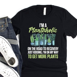 Plantaholic T-Shirt Gift for Plant Lovers, I&#39;m a Plantaholic On the Road to Recovery Just Kidding I&#39;m On My Way to Get More Plants