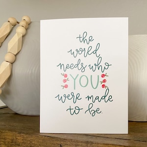 The World Needs Who You Were Made To Be Card