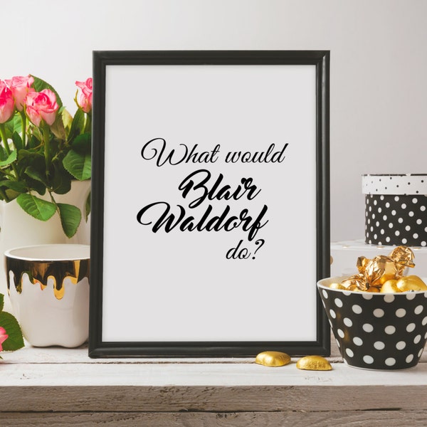 What would Blair Waldorf do?, A3, Art Decor, Cheap Digital Printable, Gossip Girl Quote