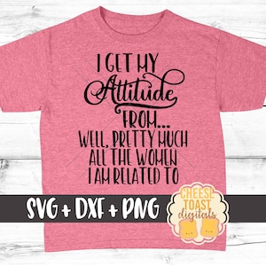 Toddler SVG, Sassy Svg, I Get My Attitude From Well Pretty Much All The Women I'm Related To, Girl Svg, Funny Toddler Svg, Svg for Cricut