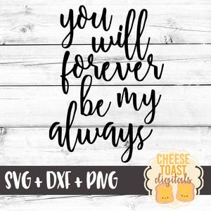 You Will Forever Be My Always SVG, Valentines SVG, Love Svg, Wedding Svg, Always and Forever Svg, Svg for Cricut, Svg for Silhouette