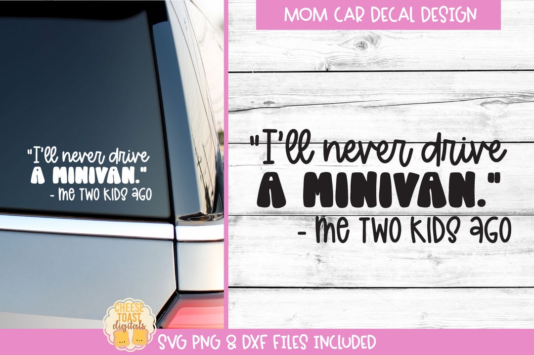 I'll Never Drive A Minivan SVG, Mom Car Decal, Funny Mom Sayings for