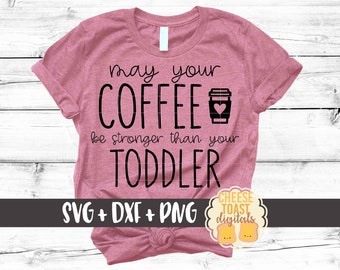 May Your Coffee Be Stronger Than Your Toddler SVG PNG DXF Cut Files, Funny Coffee Shirt, Coffee Mom Design, Svg for Cricut, Silhouette