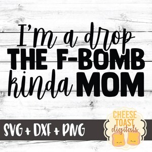 I'm A Drop the F-bomb Kinda Mom SVG PNG DXF Cut Files, Funny Cussing ...