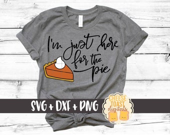 I'm Just Here For The Pie Svg, Thanksgiving Svg, Fall Svg, Pumpkin Pie Svg, Autumn Svg, Svg Files for Cricut, Svg for Silhouette