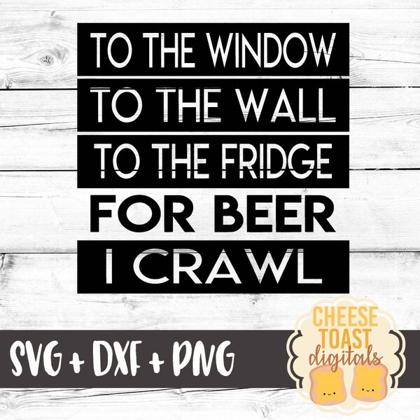 To The Window To The Wall To The Fridge For Beer I Crawl SVG , Beer Svg, Dad Svg, Men's Svg, Father's Day Svg, Svg Files for Cricut