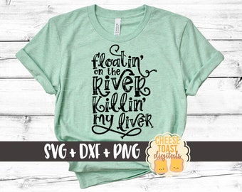 Floatin' On The River Killin' My Liver SVG PNG DXF Cut Files, Women's Funny River Shirt, Beer, Kayak, Drunk, Svg for Cricut, Silhouette
