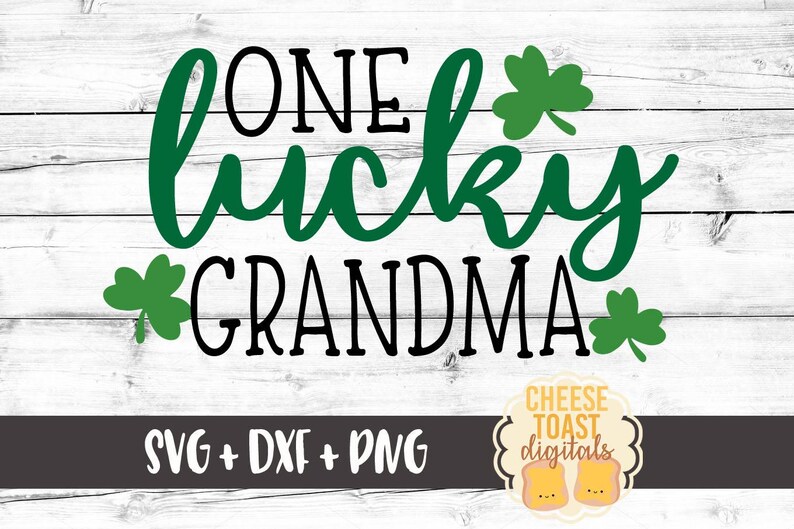 May include: Green shamrock leaves surround the text "One lucky grandma" in black lettering on a white wood background. The text "SVG + DXF + PNG" is in black lettering on a gray background. A logo for "Cheese Toast Digitals" is in the bottom right corner.