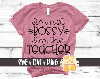 I'm Not Bossy I'm The Teacher SVG PNG DXF Cut Files, Funny Teacher Shirt, Teacher Appreciation, School Teacher Design, Cricut, Silhouette