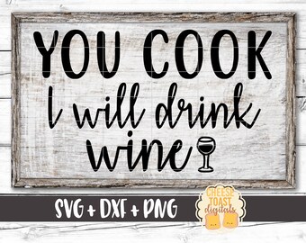 You Cook I Will Drink Wine SVG, Wine Svg, Cooking Svg, Drink Wine Svg, Kitchen Svg, Sign Svg, DXF, Svg for Crcut, Svg for Silhouette