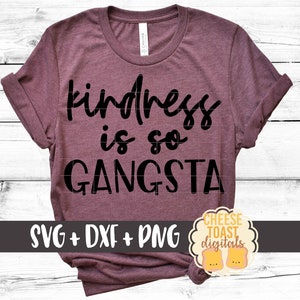 Kindness is so Gangsta SVG PNG DXF Cut Files, Be Kind Shirt, It's Cool ...