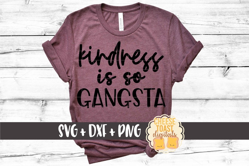 Kindness is so Gangsta SVG PNG DXF Cut Files, Be Kind Shirt, It's Cool ...