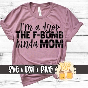 I'm A Drop the F-bomb Kinda Mom SVG PNG DXF Cut Files, Funny Cussing ...