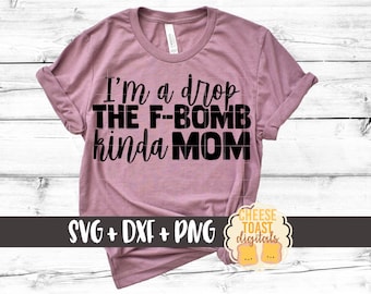 I'm A Drop The F-Bomb Kinda Mom SVG PNG DXF Cut Files, Funny Cussing Mom Shirt, Mother's Day, Mom Life, Svg for Cricut, Silhouette