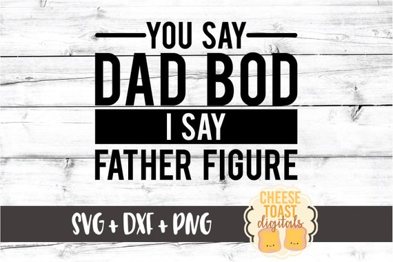 Download You Say Dad Bod I Say Father Figure Svg Png Dxf Cut Files Etsy