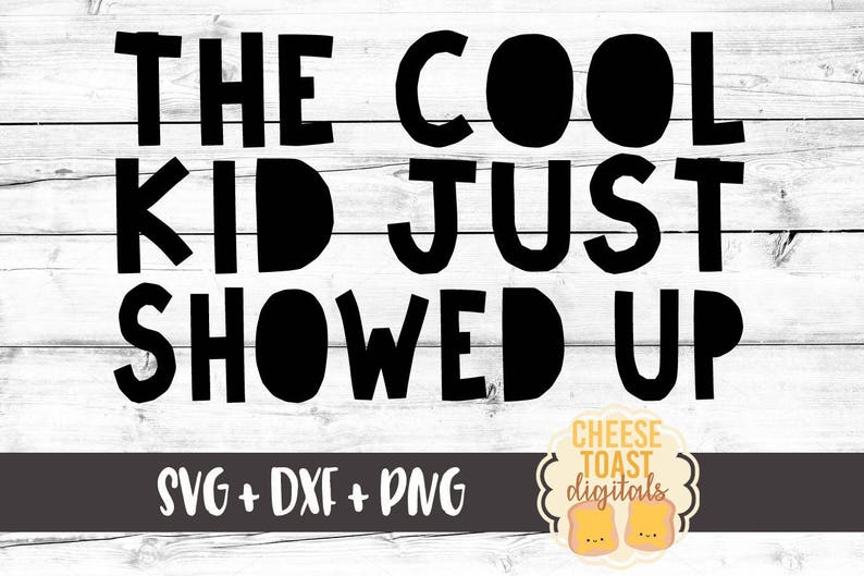 May include: Black and white text graphic on a white wood background. The text reads "The Cool Kid Just Showed Up".  The graphic is for a digital download of SVG, DXF, and PNG files.  The graphic is from Cheese Toast Digitals.