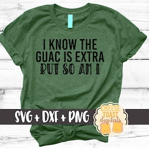 I Know The Guac Is Extra But So Am I SVG, Guacamole Svg, Funny Svg, Food Svg, Svg Files, Svg for Cricut, Svg for Silhouette
