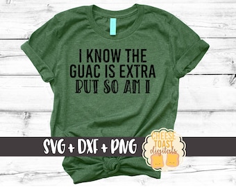 I Know The Guac Is Extra But So Am I SVG, Guacamole Svg, Funny Svg, Food Svg, Svg Files, Svg for Cricut, Svg for Silhouette