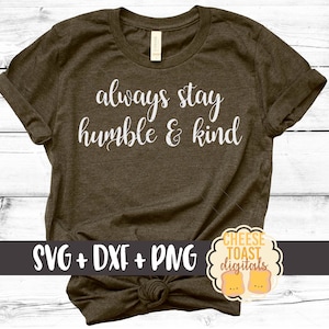 Always Stay Humble & Kind SVG, Kind Svg, Inspirational Svg, Humble and Kind Svg, Be King Svg, Cricut Svg, Cut File, Cricut, Silhouette