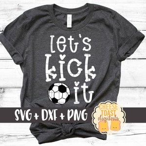 Let&#39;s Kick It SVG PNG DXF Cut Files, Soccer Svg, Soccer Mom, Soccer Ball Design, Soccer Shirt, Girl Soccer Shirt, Cricut Svg, Silhouette