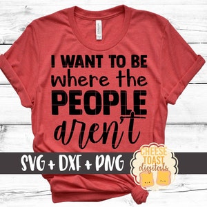 I Want To Be Where The People Aren&#39;t SVG PNG DXF Cut Files, Funny Introvert Shirt, Homebody, Shy, Anxiety, Svg Files for Cricut, Silhouette