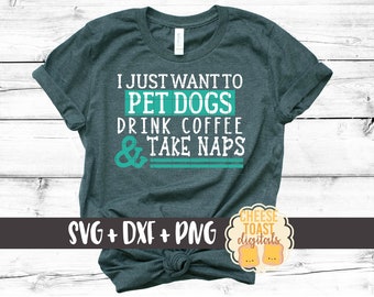 I Just Want To Pet Dogs Drink Coffee and Take Naps SVG, Dog Svg, Dog Mom Svg, Dog Lover Svg, Cut File, Svg for Cricut, Silhouette