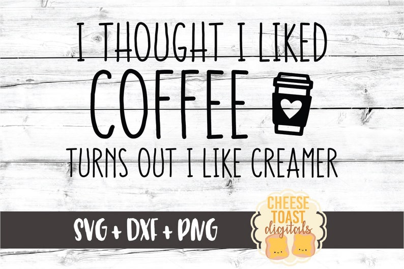 Download I Thought I Liked Coffee Turns Out I Like Creamer SVG PNG DXF | Etsy