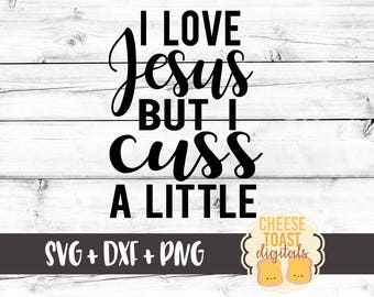 I Love Jesus But I Cuss A Little Svg, Religious Svg, Faith Svg, Jesus Svg, Cricut Svg, DXF, Cut File, Silhouette