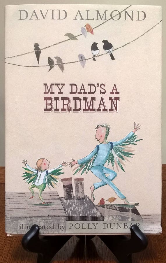 My Dad's A Birdman by David Almond, Polly Dunbar, 2007 first edition.