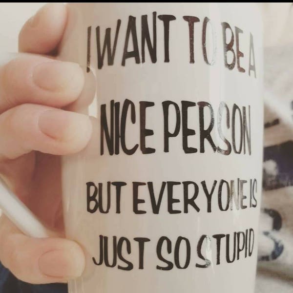 I want to be a nice person,  but everyone is just so stupid.  Sarcastic, funny coffee mug