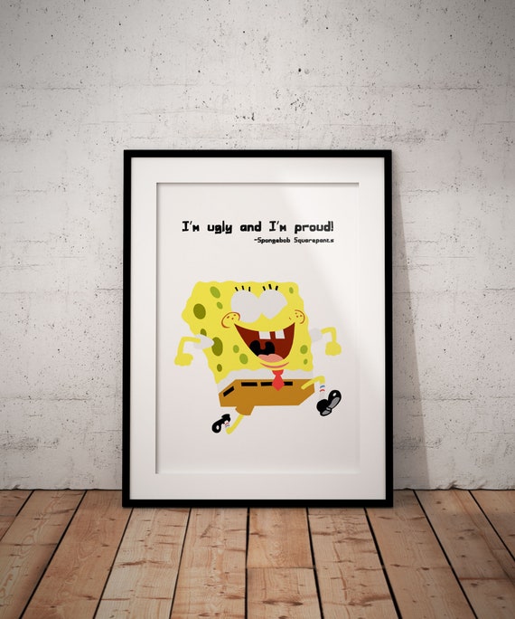 I'm Ugly And I'm Proud Poster Spongebob Squarepants Etsy