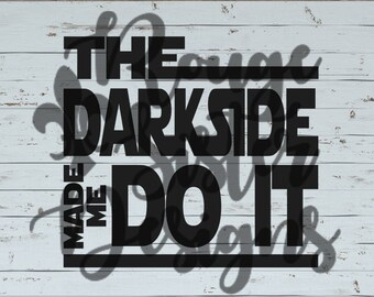 The Dark Side Made Me Do It - Star Wars SVG PNG JPEG Files for Silhouette