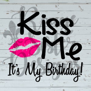 Kiss Me - It's My Birthday SVG/PNG/JPEG Digital Files for Silhouette