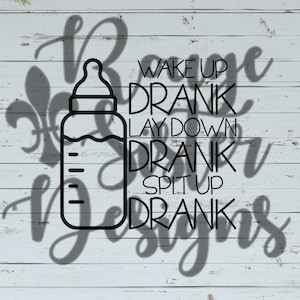 Wake Up, Drank, Lay Down, Drank, Spit Up, Drank, Baby Bottle SVG/PNG/JPEG Digital Files for Silhouette