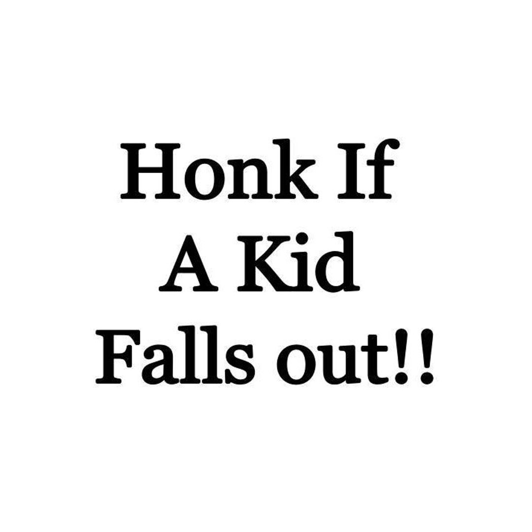 Honk If A Kid Falls Out Vinyl Decal Sticker - Eccentric Decals